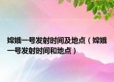 嫦娥一号发射时间及地点（嫦娥一号发射时间和地点）