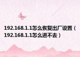 192.168.1.1怎么恢复出厂设置（192.168.1.1怎么进不去）