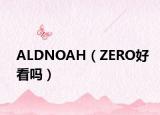 ALDNOAH（ZERO好看吗）
