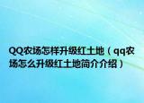 QQ农场怎样升级红土地（qq农场怎么升级红土地简介介绍）
