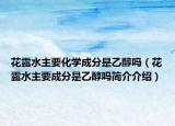花露水主要化学成分是乙醇吗（花露水主要成分是乙醇吗简介介绍）