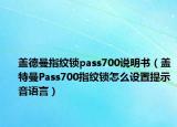 盖德曼指纹锁pass700说明书（盖特曼Pass700指纹锁怎么设置提示音语言）