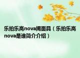 乐拍乐高nova揭面具（乐拍乐高nova是谁简介介绍）