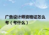 广告设计师资格证怎么考（考什么）