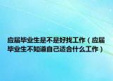 应届毕业生是不是好找工作（应届毕业生不知道自己适合什么工作）