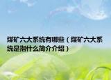 煤矿六大系统有哪些（煤矿六大系统是指什么简介介绍）