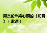 周杰伦&梁心颐的《蛇舞》（歌词）