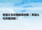 宾语从句详细解释讲解（宾语从句详细讲解）