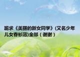 跪求《美丽的新女同学》(又名少年儿女春衫薄)全部（谢谢）