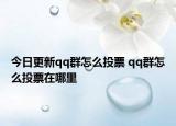 今日更新qq群怎么投票 qq群怎么投票在哪里