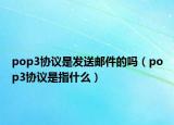 pop3协议是发送邮件的吗（pop3协议是指什么）