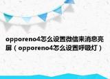 opporeno4怎么设置微信来消息亮屏（opporeno4怎么设置呼吸灯）