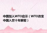 中国加入WTO启示（WTO改变中国入世十年解密）