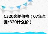 C320奔驰价格（07年奔驰c320什么价）