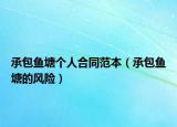 承包鱼塘个人合同范本（承包鱼塘的风险）