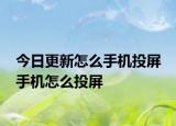 今日更新怎么手机投屏 手机怎么投屏