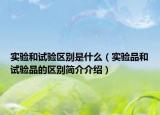 实验和试验区别是什么（实验品和试验品的区别简介介绍）