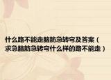 什么路不能走脑筋急转弯及答案（求急脑筋急转弯什么样的路不能走）