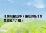 什么叫主题词?（主题词是什么意思简介介绍）