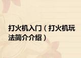 打火机入门（打火机玩法简介介绍）