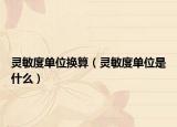灵敏度单位换算（灵敏度单位是什么）