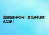 塞班智能手机网（塞班手机有什么功能）