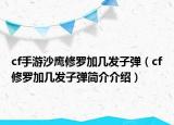 cf手游沙鹰修罗加几发子弹（cf修罗加几发子弹简介介绍）