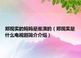 郑现实的妈妈是谁演的（郑现实是什么电视剧简介介绍）