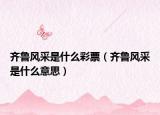 齐鲁风采是什么彩票（齐鲁风采是什么意思）