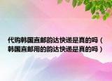 代购韩国直邮韵达快递是真的吗（韩国直邮用的韵达快递是真的吗）