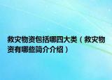 救灾物资包括哪四大类（救灾物资有哪些简介介绍）