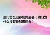 澳门怎么没参加奥运会（澳门为什么没有参加奥运会）