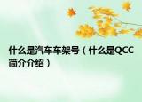 什么是汽车车架号（什么是QCC简介介绍）