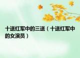 十送红军中的三送（十送红军中的女演员）
