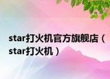 star打火机官方旗舰店（star打火机）