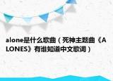 alone是什么歌曲（死神主题曲《ALONES》有谁知道中文歌词）