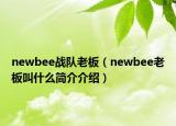 newbee战队老板（newbee老板叫什么简介介绍）