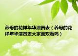 养母的花样年华演员表（养母的花样年华演员表大家喜欢看吗）