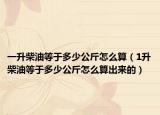 一升柴油等于多少公斤怎么算（1升柴油等于多少公斤怎么算出来的）