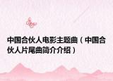 中国合伙人电影主题曲（中国合伙人片尾曲简介介绍）