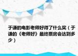 于谦的电影老师好得了什么奖（于谦的《老师好》最终票房会达到多少）