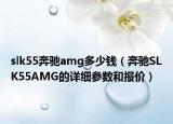 slk55奔驰amg多少钱（奔驰SLK55AMG的详细参数和报价）