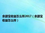 余额宝收益怎么样2017（余额宝收益怎么样）