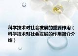 科学技术对社会发展的重要作用（科学技术对社会发展的作用简介介绍）