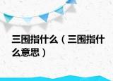 三围指什么（三围指什么意思）