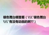 银色舞台哪里看（\