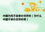 中国为何不能举办世界杯（为什么中国不举办世界杯呢）
