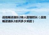 战地叛逆连队2单人剧情时长（战地叛逆连队2总共多少关的）