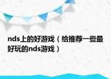 nds上的好游戏（给推荐一些最好玩的nds游戏）