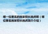 哪一位著名的画家擅长画虎呢（哪位著名画家擅长画虎简介介绍）